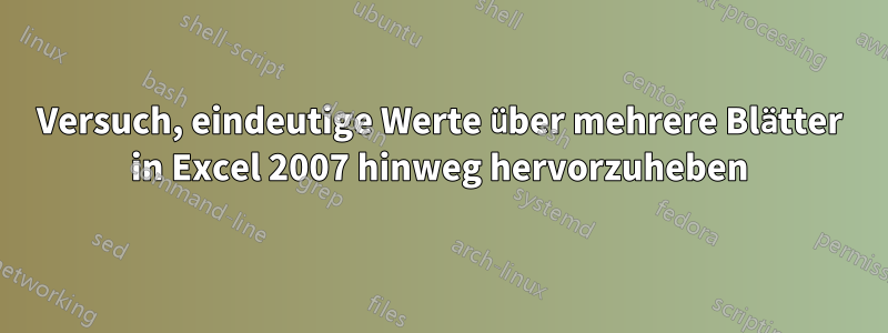 Versuch, eindeutige Werte über mehrere Blätter in Excel 2007 hinweg hervorzuheben