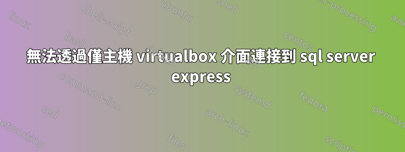 無法透過僅主機 virtualbox 介面連接到 sql server express