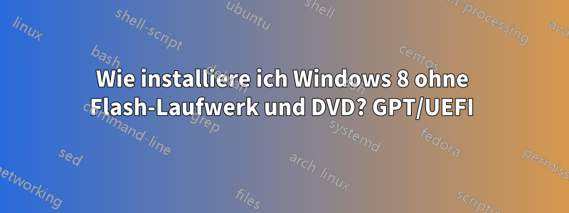 Wie installiere ich Windows 8 ohne Flash-Laufwerk und DVD? GPT/UEFI