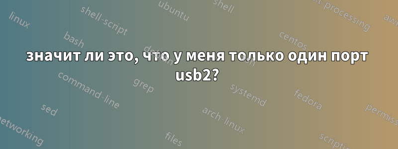 значит ли это, что у меня только один порт usb2?