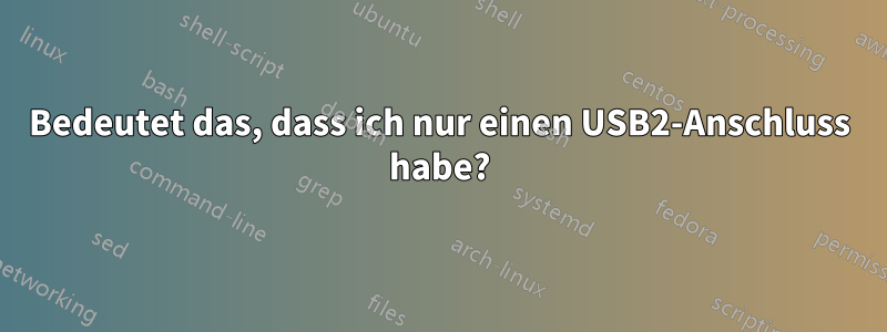 Bedeutet das, dass ich nur einen USB2-Anschluss habe?