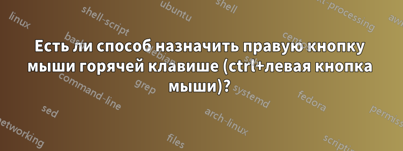 Есть ли способ назначить правую кнопку мыши горячей клавише (ctrl+левая кнопка мыши)?