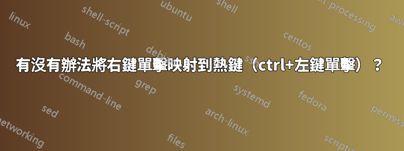 有沒有辦法將右鍵單擊映射到熱鍵（ctrl+左鍵單擊）？