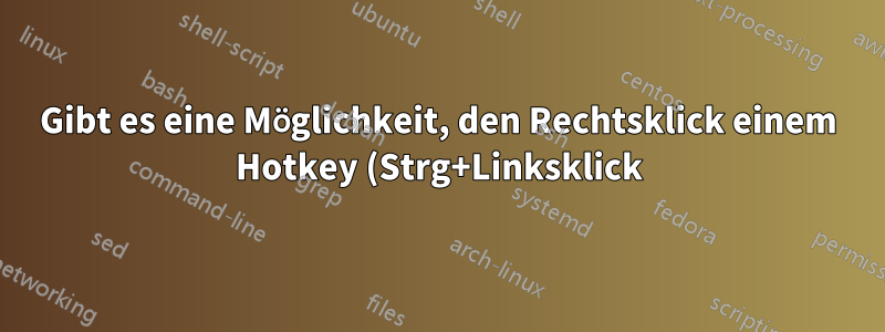 Gibt es eine Möglichkeit, den Rechtsklick einem Hotkey (Strg+Linksklick) zuzuordnen?