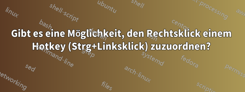 Gibt es eine Möglichkeit, den Rechtsklick einem Hotkey (Strg+Linksklick) zuzuordnen?