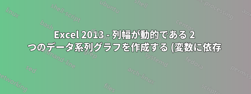Excel 2013 - 列幅が動的である 2 つのデータ系列グラフを作成する (変数に依存)