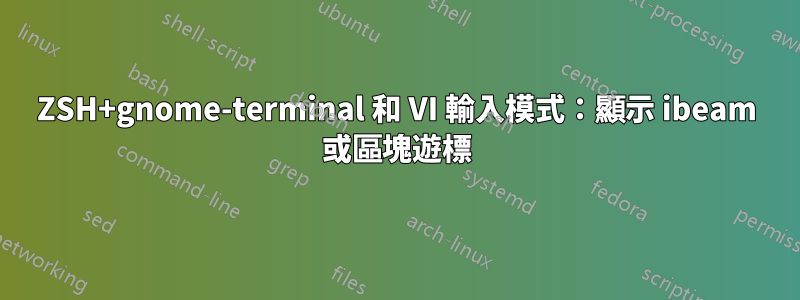 ZSH+gnome-terminal 和 VI 輸入模式：顯示 ibeam 或區塊遊標