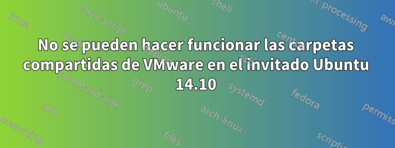 No se pueden hacer funcionar las carpetas compartidas de VMware en el invitado Ubuntu 14.10