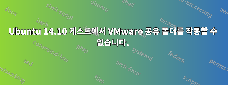 Ubuntu 14.10 게스트에서 VMware 공유 폴더를 작동할 수 없습니다.