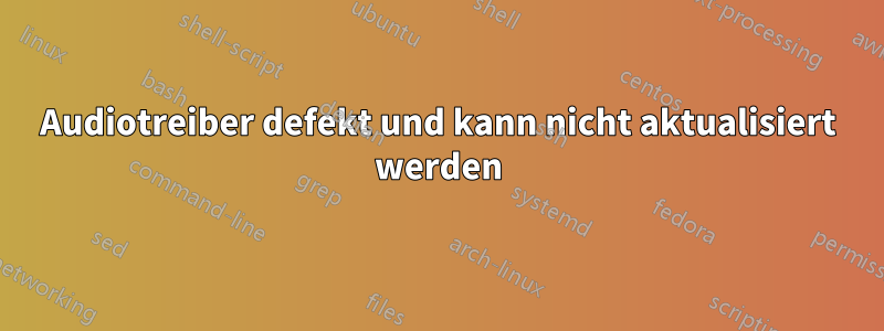 Audiotreiber defekt und kann nicht aktualisiert werden