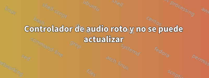 Controlador de audio roto y no se puede actualizar