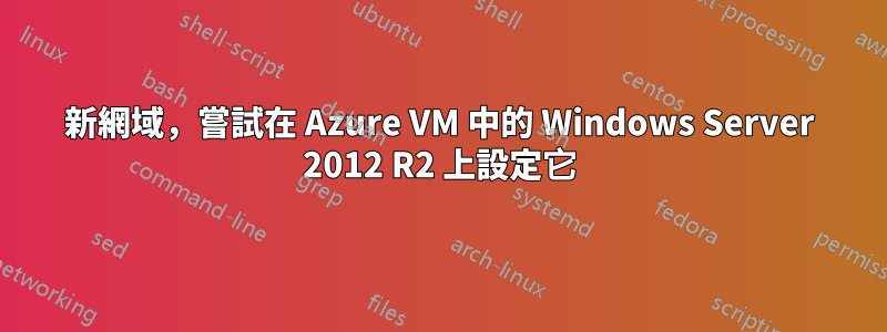 新網域，嘗試在 Azure VM 中的 Windows Server 2012 R2 上設定它