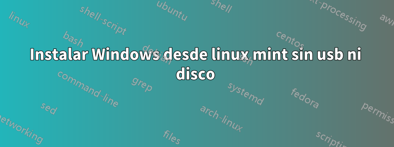 Instalar Windows desde linux mint sin usb ni disco