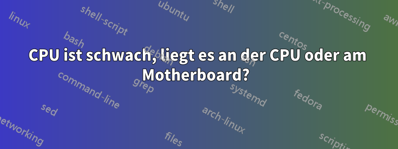 CPU ist schwach, liegt es an der CPU oder am Motherboard? 
