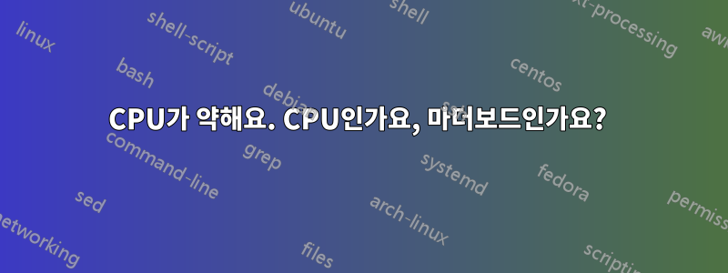 CPU가 약해요. CPU인가요, 마더보드인가요? 