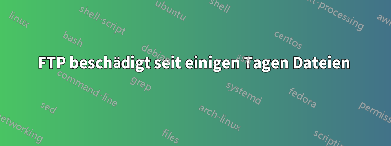 FTP beschädigt seit einigen Tagen Dateien