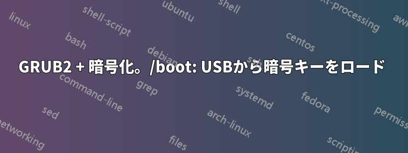 GRUB2 + 暗号化。/boot: USBから暗号キーをロード