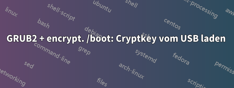 GRUB2 + encrypt. /boot: Cryptkey vom USB laden