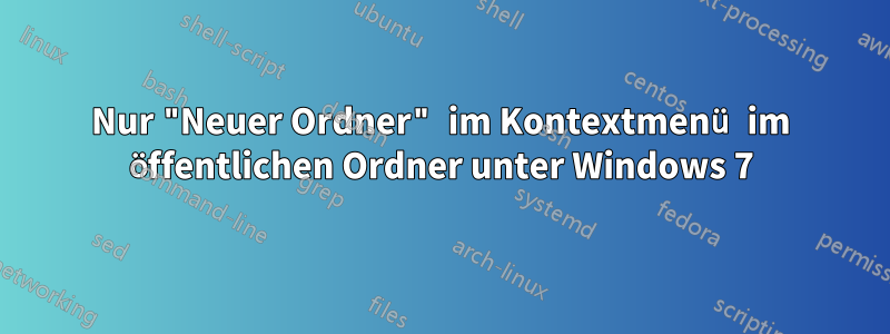 Nur "Neuer Ordner" im Kontextmenü im öffentlichen Ordner unter Windows 7