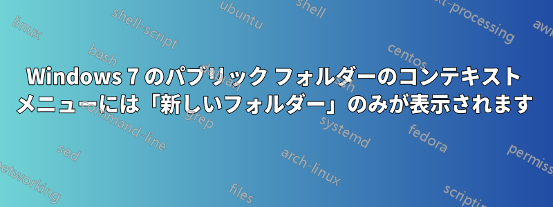 Windows 7 のパブリック フォルダーのコンテキスト メニューには「新しいフォルダー」のみが表示されます