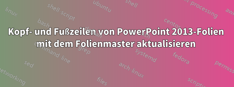 Kopf- und Fußzeilen von PowerPoint 2013-Folien mit dem Folienmaster aktualisieren