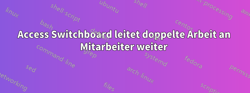 Access Switchboard leitet doppelte Arbeit an Mitarbeiter weiter