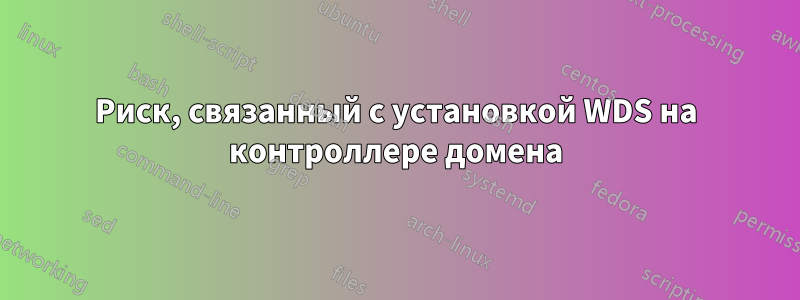 Риск, связанный с установкой WDS на контроллере домена