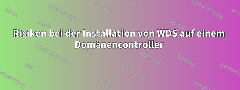Risiken bei der Installation von WDS auf einem Domänencontroller