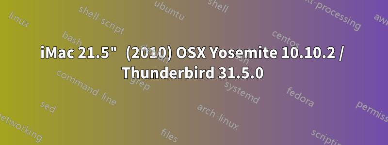 iMac 21.5" (2010) OSX Yosemite 10.10.2 / Thunderbird 31.5.0