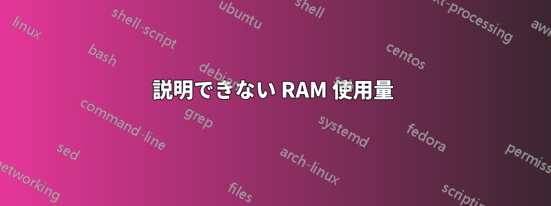 説明できない RAM 使用量