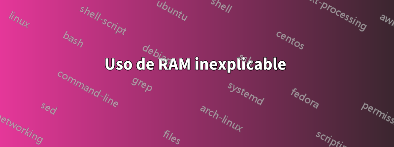Uso de RAM inexplicable