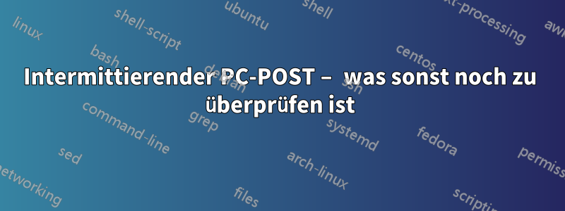 Intermittierender PC-POST – was sonst noch zu überprüfen ist