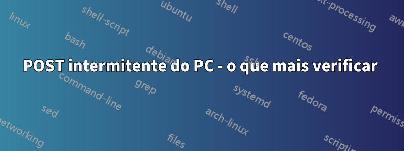 POST intermitente do PC - o que mais verificar