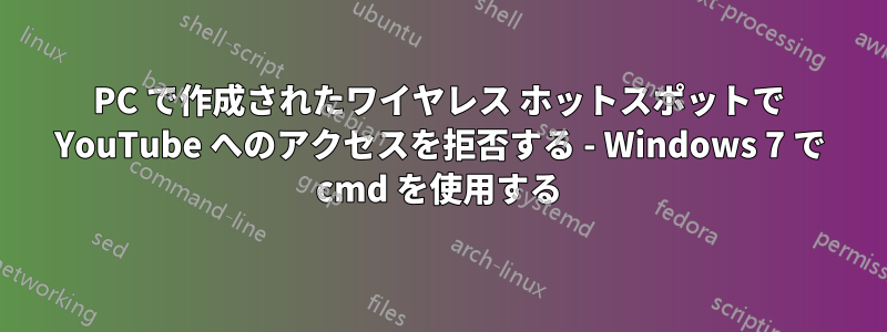 PC で作成されたワイヤレス ホットスポットで YouTube へのアクセスを拒否する - Windows 7 で cmd を使用する