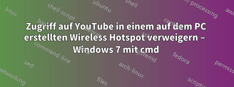 Zugriff auf YouTube in einem auf dem PC erstellten Wireless Hotspot verweigern – Windows 7 mit cmd