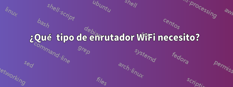 ¿Qué tipo de enrutador WiFi necesito? 