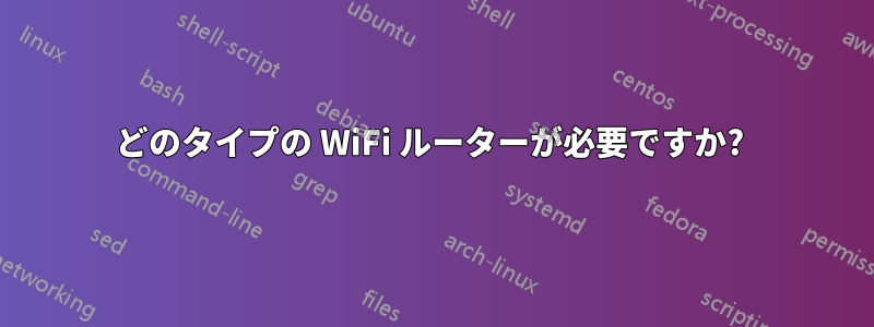 どのタイプの WiFi ルーターが必要ですか? 