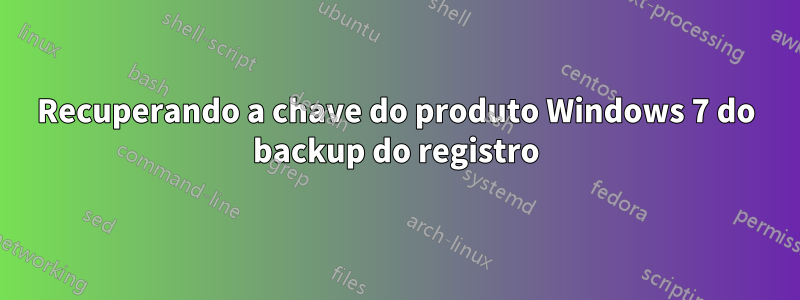 Recuperando a chave do produto Windows 7 do backup do registro