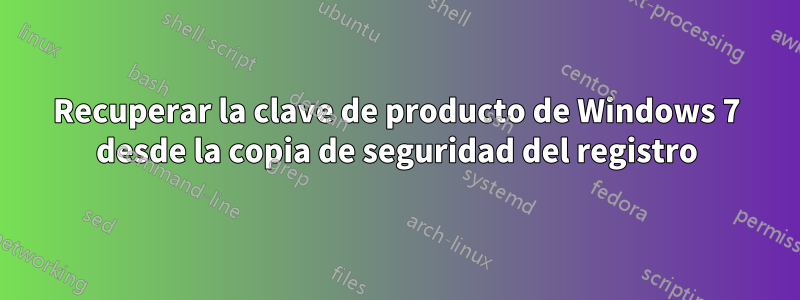 Recuperar la clave de producto de Windows 7 desde la copia de seguridad del registro