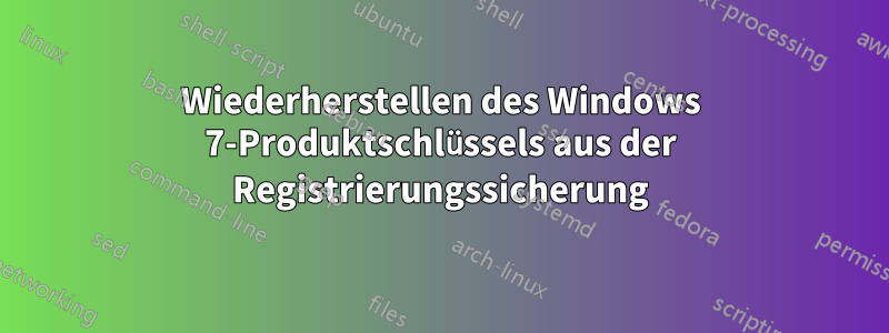 Wiederherstellen des Windows 7-Produktschlüssels aus der Registrierungssicherung