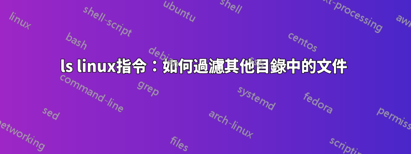 ls linux指令：如何過濾其他目錄中的文件