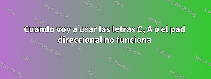Cuando voy a usar las letras C, A o el pad direccional no funciona