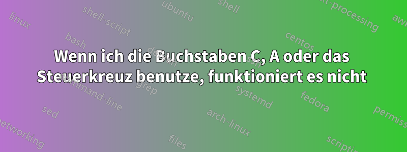 Wenn ich die Buchstaben C, A oder das Steuerkreuz benutze, funktioniert es nicht