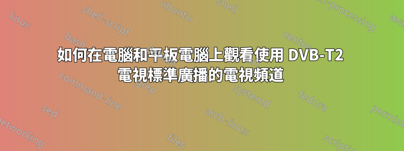 如何在電腦和平板電腦上觀看使用 DVB-T2 電​​視標準廣播的電視頻道