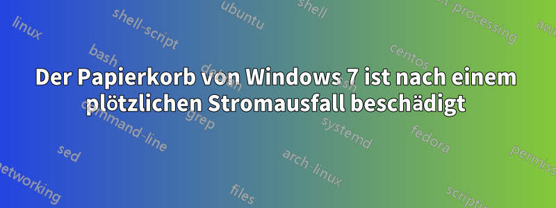 Der Papierkorb von Windows 7 ist nach einem plötzlichen Stromausfall beschädigt