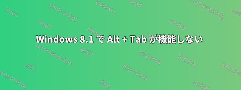 Windows 8.1 で Alt + Tab が機能しない