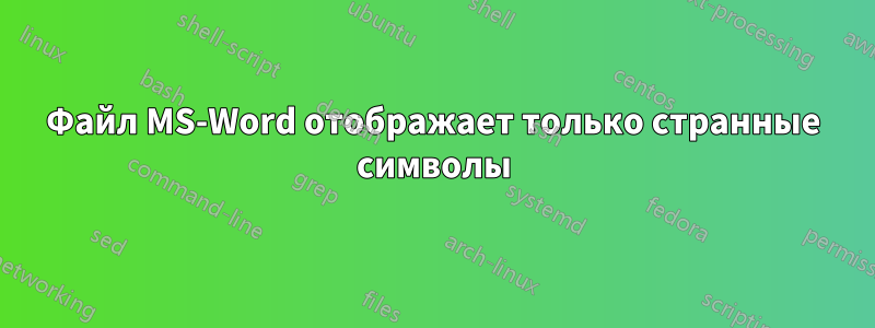 Файл MS-Word отображает только странные символы
