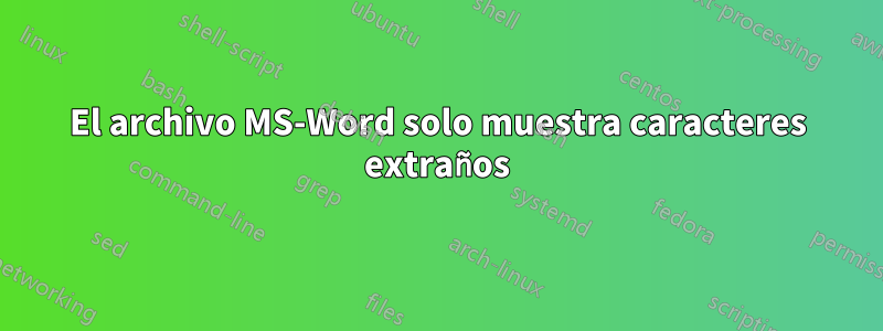 El archivo MS-Word solo muestra caracteres extraños