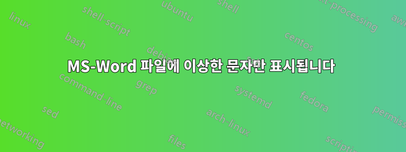 MS-Word 파일에 이상한 문자만 표시됩니다