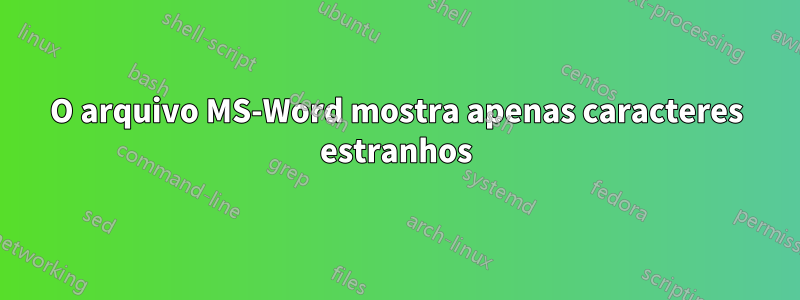 O arquivo MS-Word mostra apenas caracteres estranhos